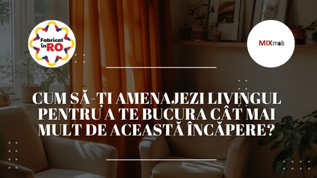 Cum să-ți amenajezi livingul pentru a te bucura cât mai mult de această încăpere?